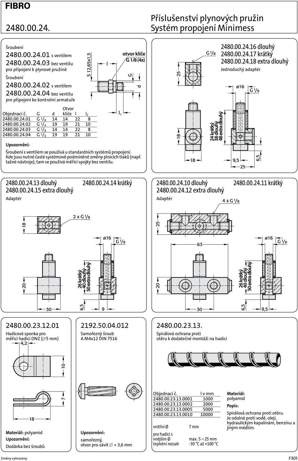 00.24.04 G 1 / 4 19 19 21 10 2480.00.24.16 dlouhý 2480.00.24.17 krátký 2480.00.24.18 extra dlouhý Jednoduchý adaptér Šroubení s ventilem se používá u standardních systémů propojení.