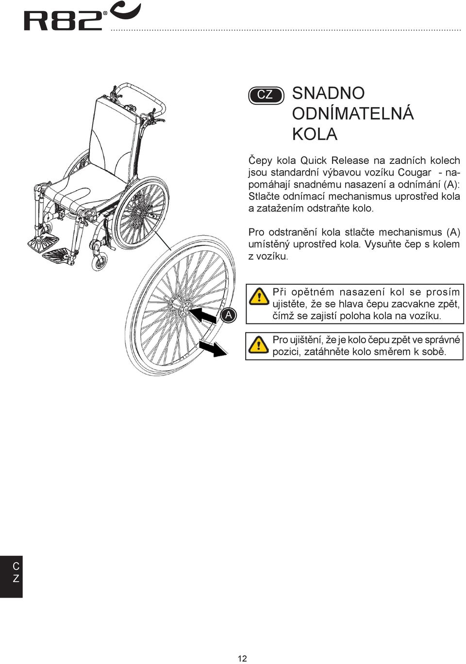 Pro odstranění kola stlačte mechanismus () umístěný uprostřed kola. Vysuňte čep s kolem z vozíku.