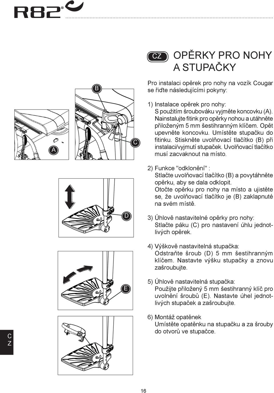 Stiskněte uvolňovací tlačítko () při instalaci/vyjmutí stupaček. Uvolňovací tlačítko musí zacvaknout na místo.