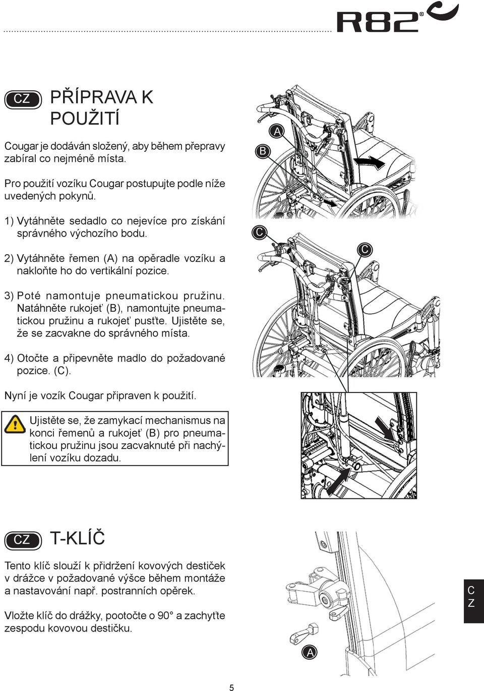 Natáhněte rukojeť (), namontujte pneumatickou pružinu a rukojeť pusťte. Ujistěte se, že se zacvakne do správného místa. 4) Otočte a připevněte madlo do požadované pozice. (). Nyní je vozík ougar připraven k použití.