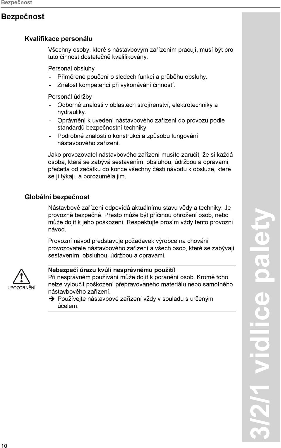 Personál údržby - Odborné znalosti v oblastech strojírenství, elektrotechniky a hydrauliky. - Oprávnění k uvedení nástavbového zařízení do provozu podle standardů bezpečnostní techniky.