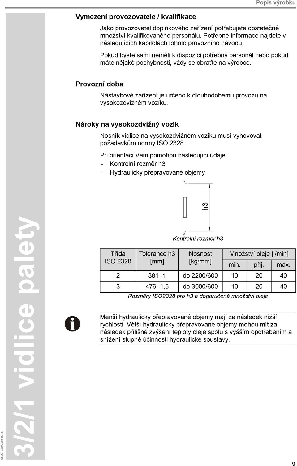 Provozní doba Nástavbové zařízení je určeno k dlouhodobému provozu na vysokozdvižném vozíku.