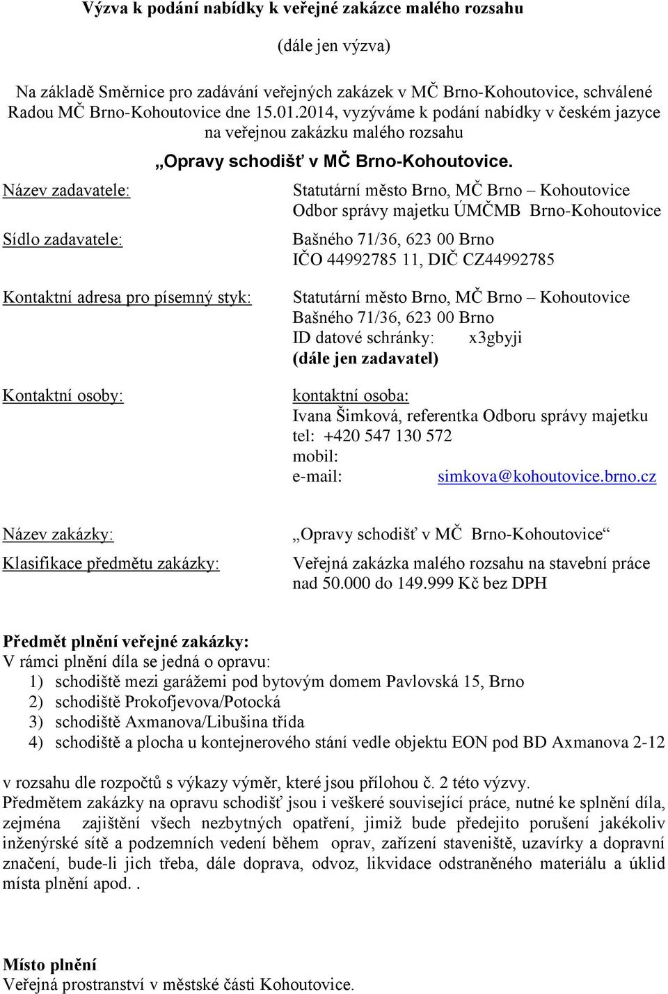 Statutární město Brno, MČ Brno Kohoutovice Odbor správy majetku ÚMČMB Brno-Kohoutovice Bašného 71/36, 623 00 Brno IČO 44992785 11, DIČ CZ44992785 Kontaktní adresa pro písemný styk: Kontaktní osoby: