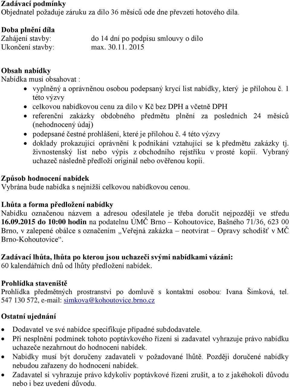 1 této výzvy celkovou nabídkovou cenu za dílo v Kč bez DPH a včetně DPH referenční zakázky obdobného předmětu plnění za posledních 24 měsíců (nehodnocený údaj) podepsané čestné prohlášení, které je