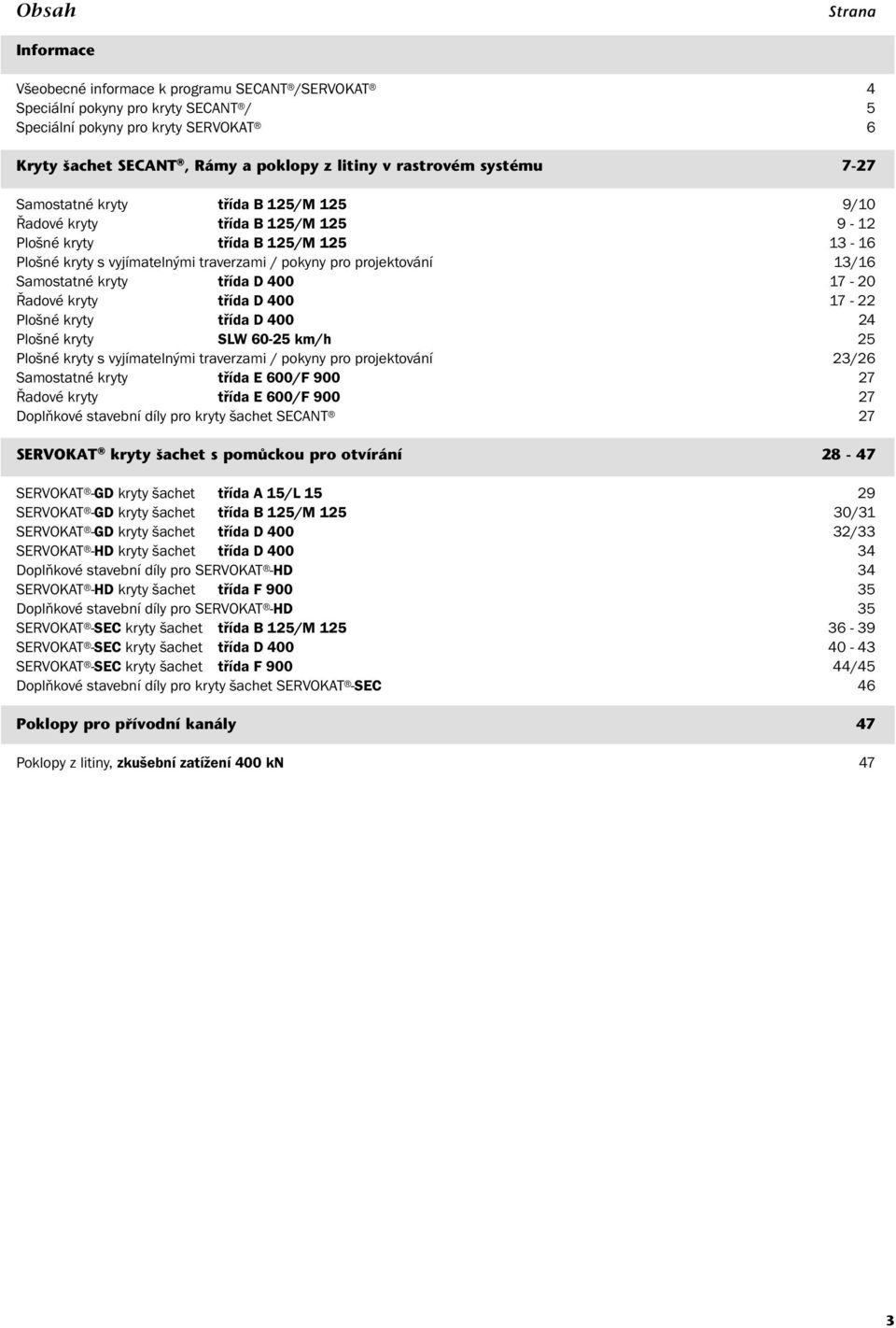 projektování 13/16 Samostatné kryty třída D 400 17-20 Řadové kryty třída D 400 17-22 Plošné kryty třída D 400 24 Plošné kryty SLW 60-25 km/h 25 Plošné kryty s vyjímatelnými traverzami / pokyny pro