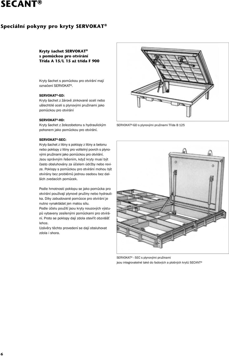 SERVOKAT -GD: Kryty šachet z žárově zinkované oceli nebo ušlechtilé oceli s plynovými pružinami jako pomůckou pro otvírání SERVOKAT -HD: Kryty šachet z železobetonu s hydraulickým pohonem jako