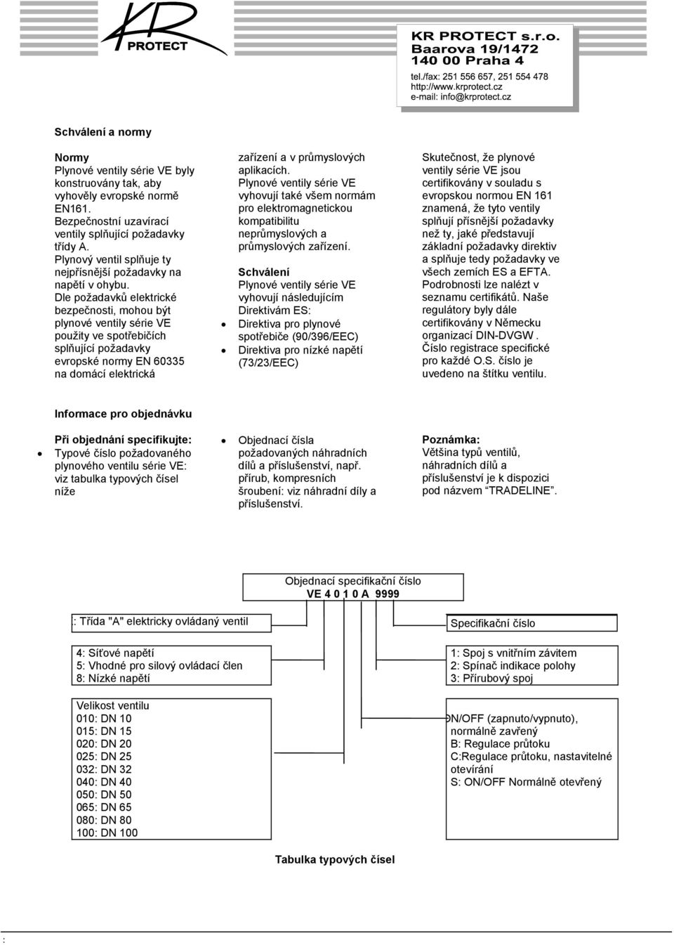 Dle požadavků elektrické bezpečnosti, mohou být plynové ventily série VE použity ve spotřebičích splňující požadavky evropské normy EN 60335 na domácí elektrická zařízení a v průmyslových aplikacích.