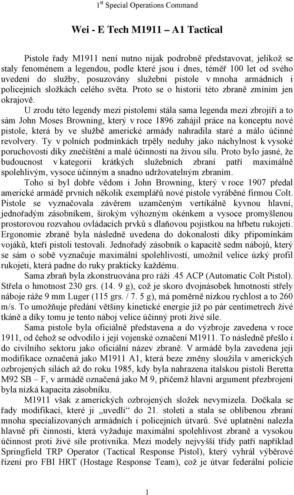 U zrodu této legendy mezi pistolemi stála sama legenda mezi zbrojíři a to sám John Moses Browning, který v roce 1896 zahájil práce na konceptu nové pistole, která by ve službě americké armády