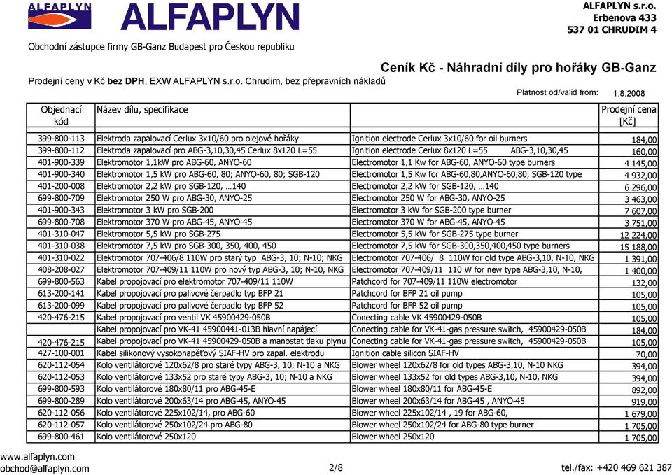 1,5 kw pro ABG-60, 80; ANYO-60, 80; SGB-120 Electromotor 1,5 Kw for ABG-60,80,ANYO-60,80, SGB-120 type 4 932,00 401-200-008 Elektromotor 2,2 kw pro SGB-120, 140 burners Electromotor 2,2 kw for