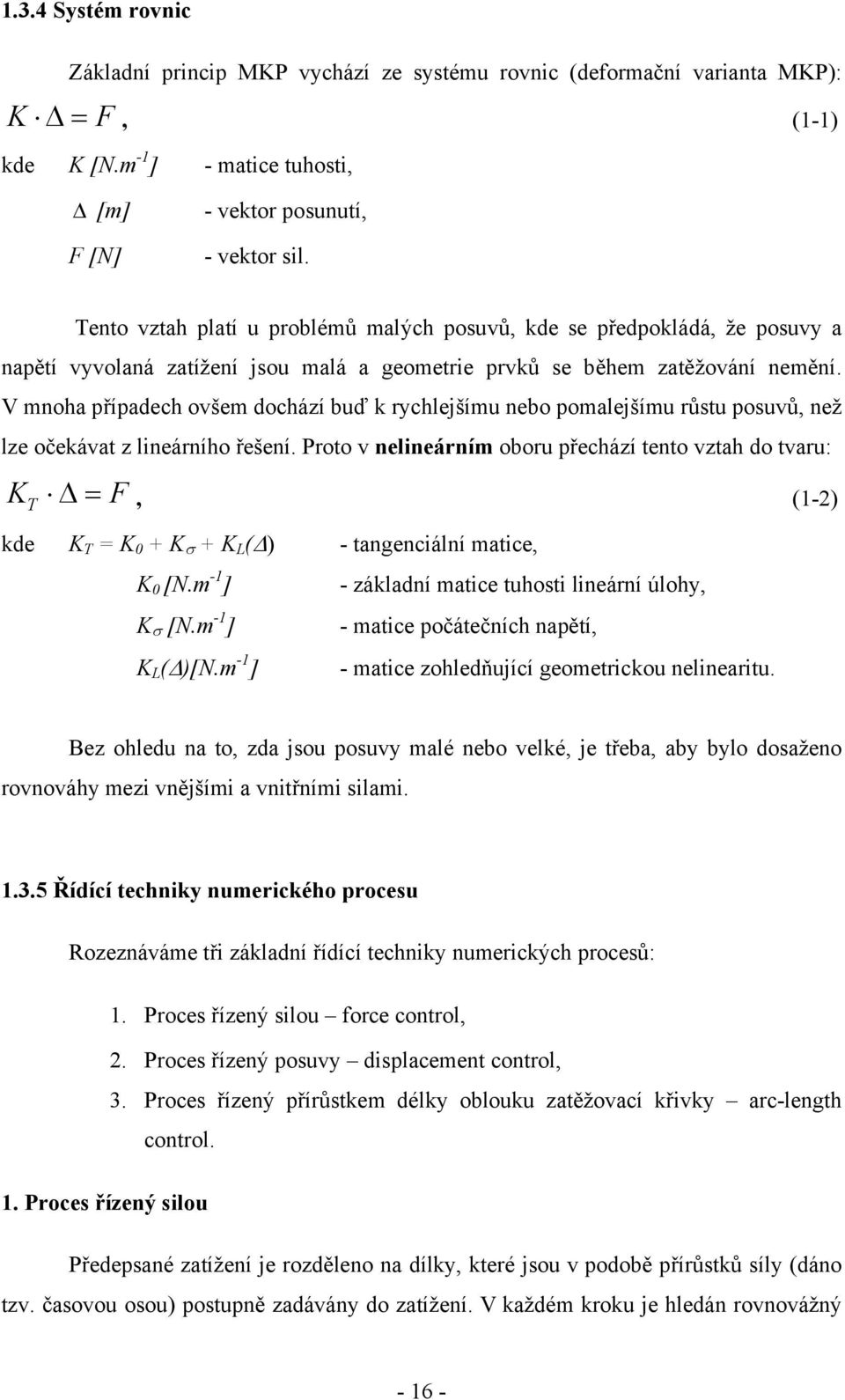 V mnoha případech ovšem dochází buď k rychlejšímu nebo pomalejšímu růstu posuvů, než lze očekávat z lineárního řešení.