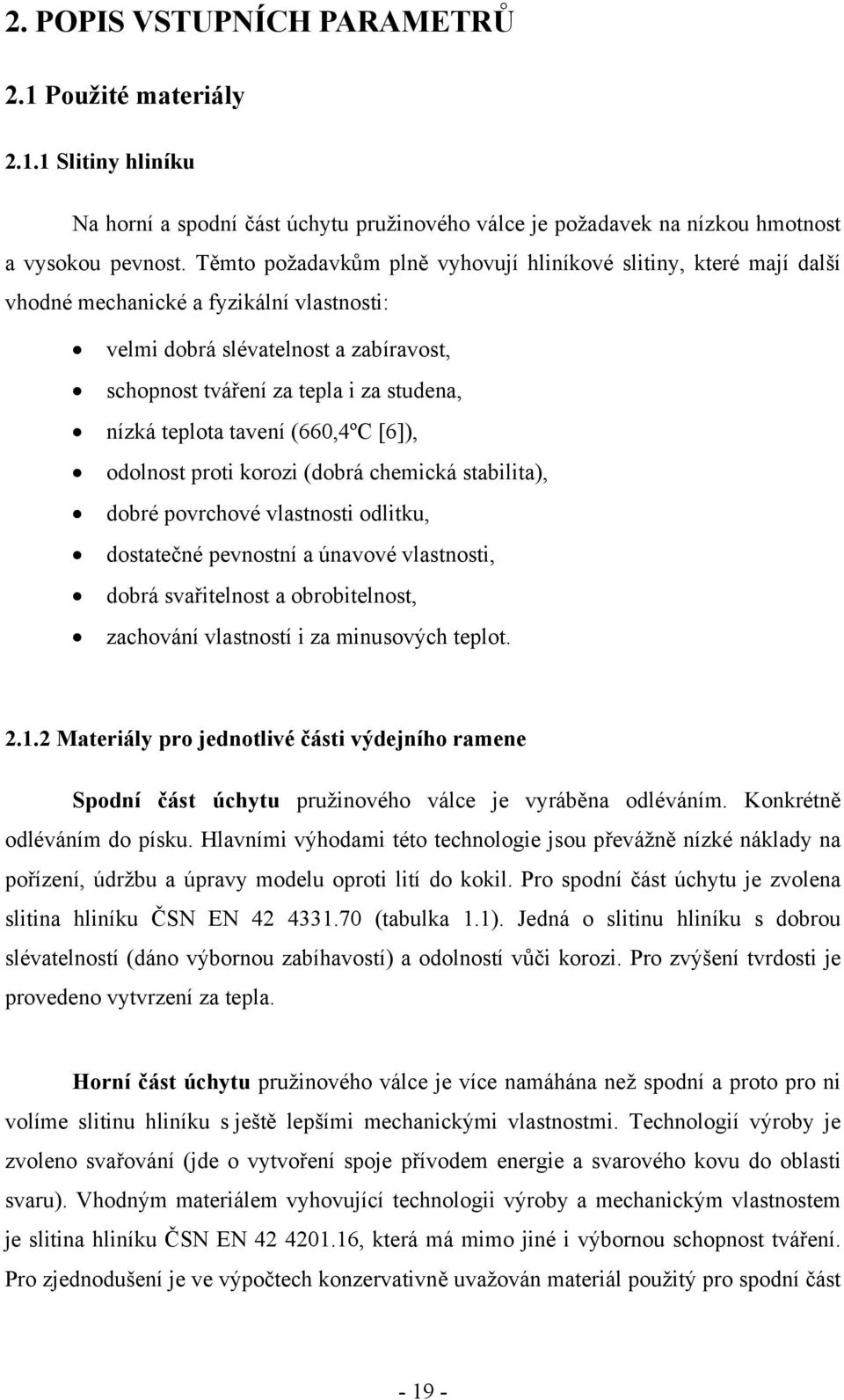 teplota tavení (660,4ºC [6]), odolnost proti korozi (dobrá chemická stabilita), dobré povrchové vlastnosti odlitku, dostatečné pevnostní a únavové vlastnosti, dobrá svařitelnost a obrobitelnost,