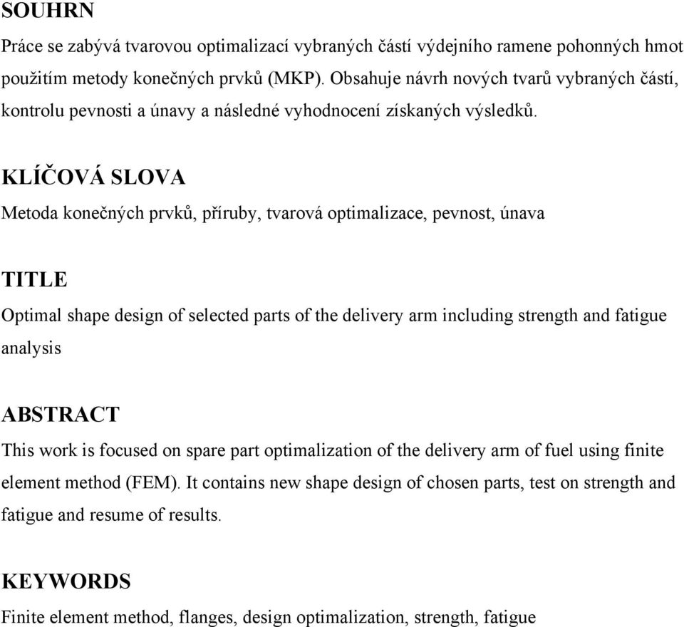 KLÍČOVÁ SLOVA Metoda konečných prvků, příruby, tvarová optimalizace, pevnost, únava TITLE Optimal shape design of selected parts of the delivery arm including strength and fatigue