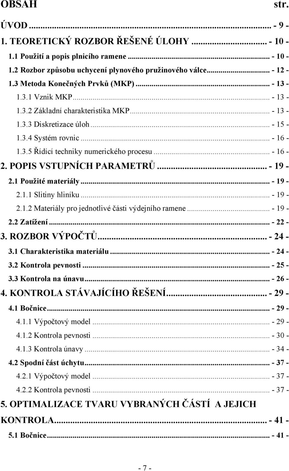 .. - 16-2. POPIS VSTUPNÍCH PARAMETRŮ... - 19-2.1 Použité materiály... - 19-2.1.1 Slitiny hliníku... - 19-2.1.2 Materiály pro jednotlivé části výdejního ramene... - 19-2.2 Zatížení... - 22-3.