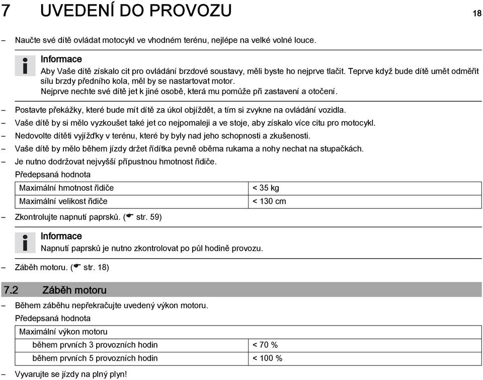 Postavte překážky, které bude mít dítě za úkol objíždět, a tím si zvykne na ovládání vozidla. Vaše dítě by si mělo vyzkoušet také jet co nejpomaleji a ve stoje, aby získalo více citu pro motocykl.