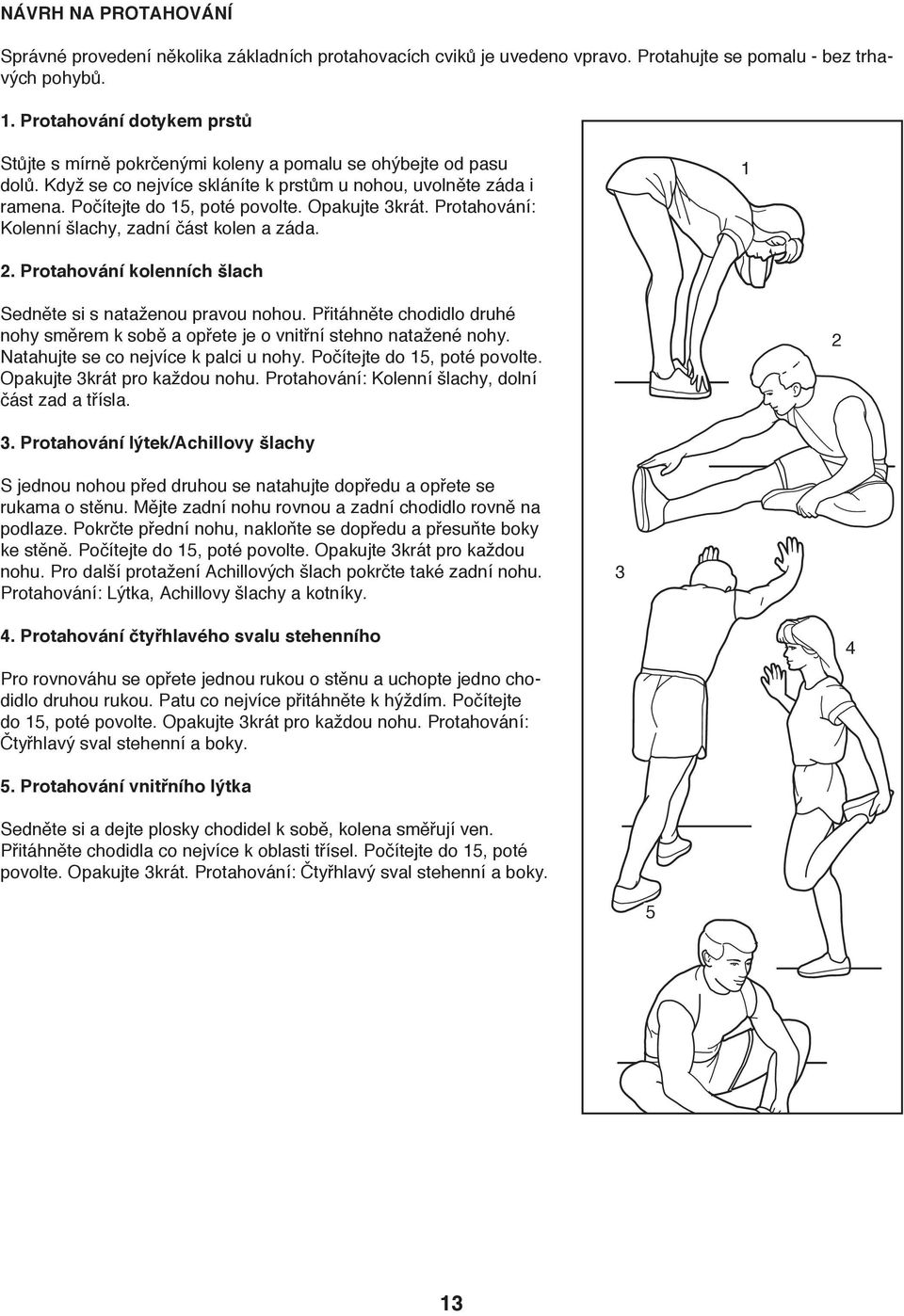 Opakujte krát. Protahování: Kolenní šlachy, zadní část kolen a záda. 1 2. Protahování kolenních šlach Sedněte si s nataženou pravou nohou.