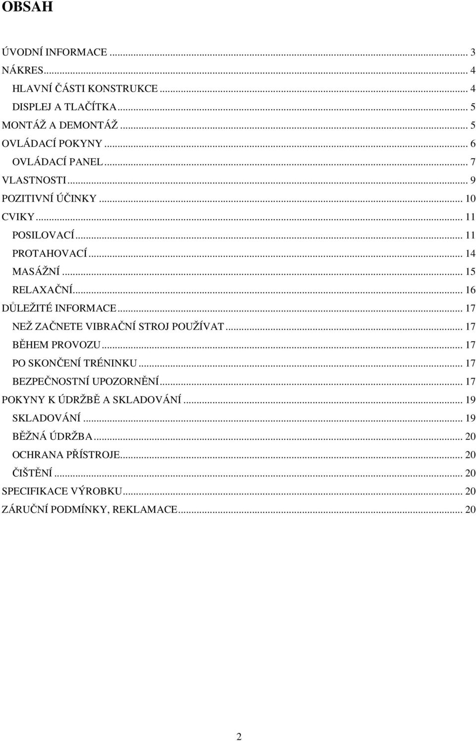 .. 16 DŮLEŽITÉ INFORMACE... 17 NEŽ ZAČNETE VIBRAČNÍ STROJ POUŽÍVAT... 17 BĚHEM PROVOZU... 17 PO SKONČENÍ TRÉNINKU... 17 BEZPEČNOSTNÍ UPOZORNĚNÍ.