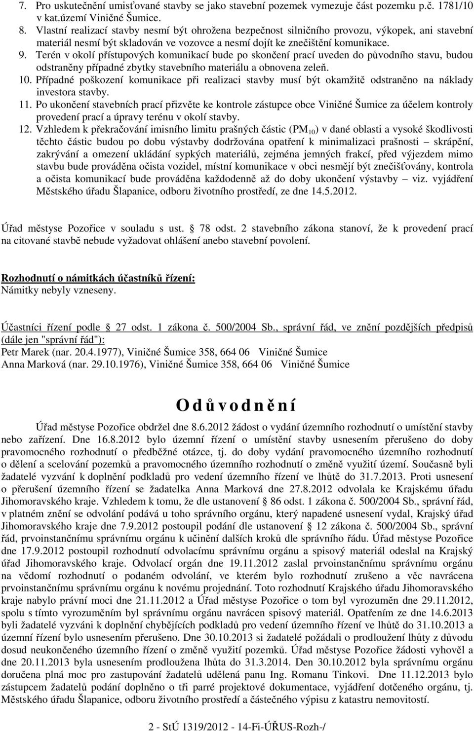 Terén v okolí přístupových komunikací bude po skončení prací uveden do původního stavu, budou odstraněny případné zbytky stavebního materiálu a obnovena zeleň. 10.