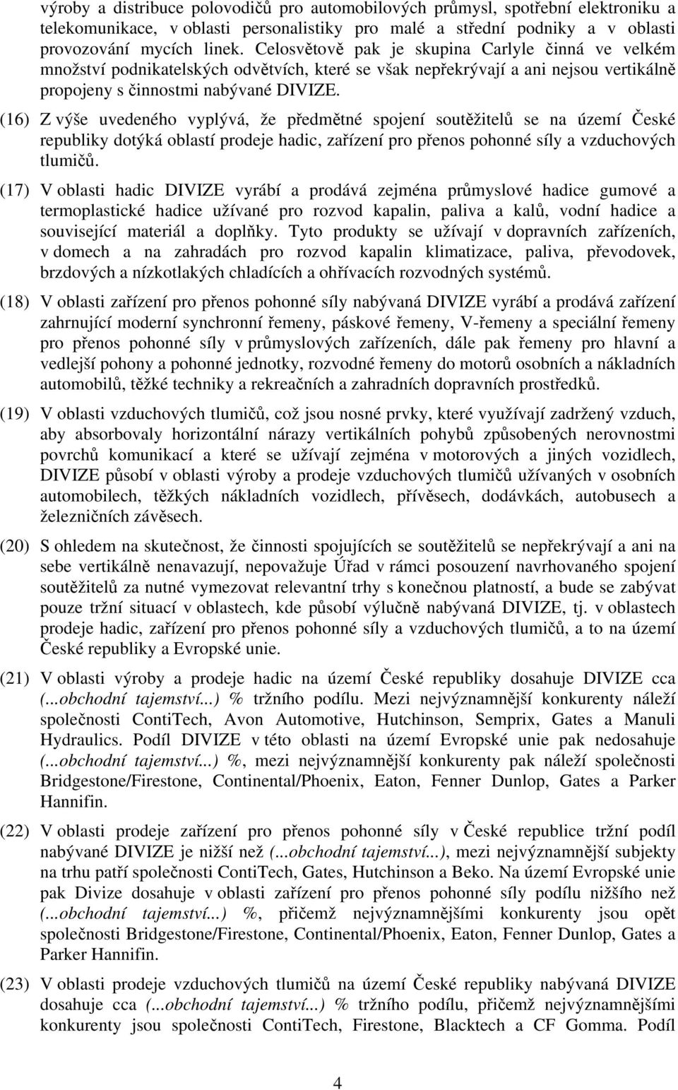 (16) Z výše uvedeného vyplývá, že předmětné spojení soutěžitelů se na území České republiky dotýká oblastí prodeje hadic, zařízení pro přenos pohonné síly a vzduchových tlumičů.