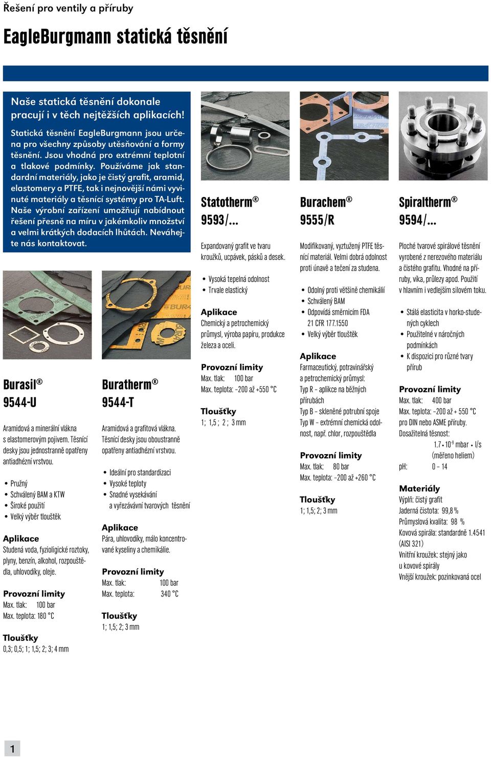 Používáme jak standardní materiály, jako je čistý grafit, aramid, elastomery a PTFE, tak i nejnovější námi vyvinuté materiály a těsnící systémy pro TA-Luft.