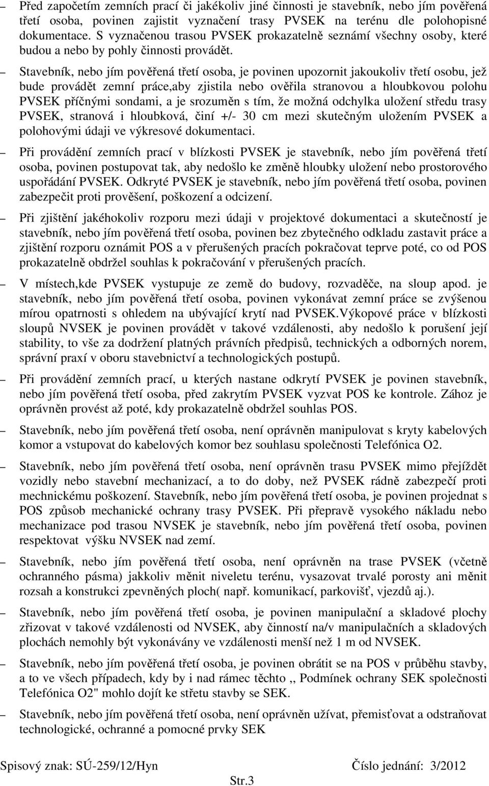 Stavebník, nebo jím pověřená třetí osoba, je povinen upozornit jakoukoliv třetí osobu, jež bude provádět zemní práce,aby zjistila nebo ověřila stranovou a hloubkovou polohu PVSEK příčnými sondami, a