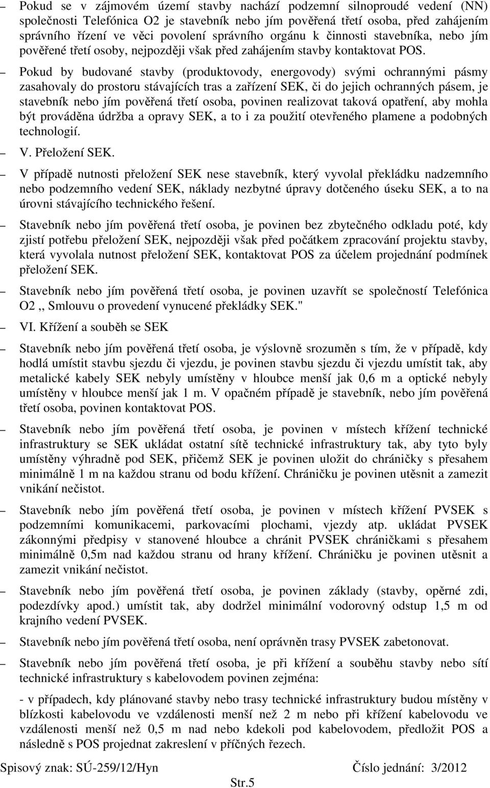 Pokud by budované stavby (produktovody, energovody) svými ochrannými pásmy zasahovaly do prostoru stávajících tras a zařízení SEK, či do jejich ochranných pásem, je stavebník nebo jím pověřená třetí