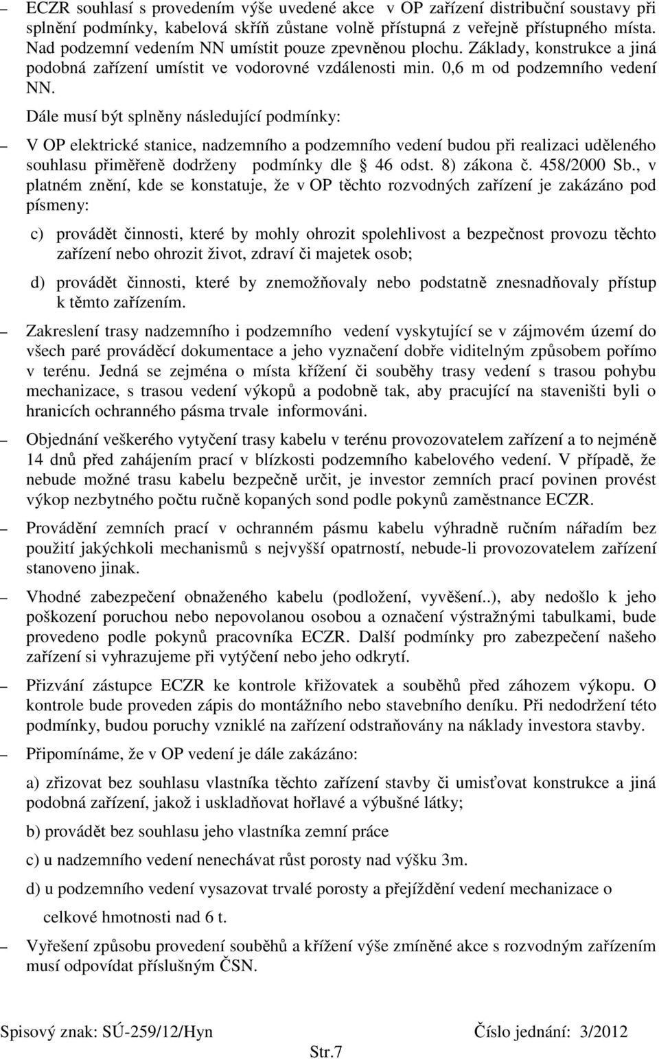 Dále musí být splněny následující podmínky: V OP elektrické stanice, nadzemního a podzemního vedení budou při realizaci uděleného souhlasu přiměřeně dodrženy podmínky dle 46 odst. 8) zákona č.