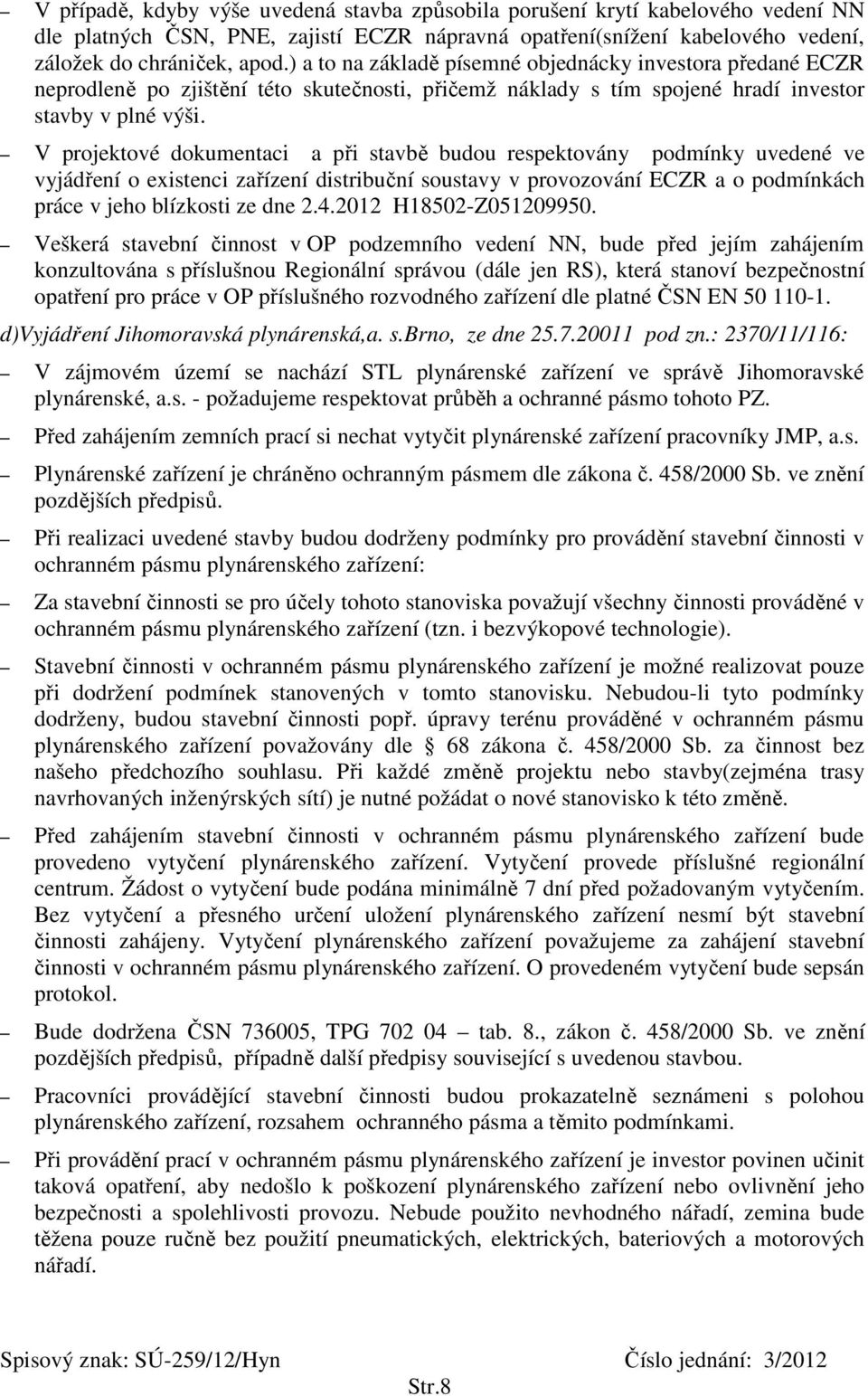 V projektové dokumentaci a při stavbě budou respektovány podmínky uvedené ve vyjádření o existenci zařízení distribuční soustavy v provozování ECZR a o podmínkách práce v jeho blízkosti ze dne 2.4.