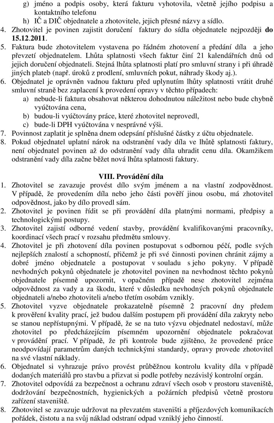 Lhůta splatnosti všech faktur činí 21 kalendářních dnů od jejich doručení objednateli. Stejná lhůta splatnosti platí pro smluvní strany i při úhradě jiných plateb (např.