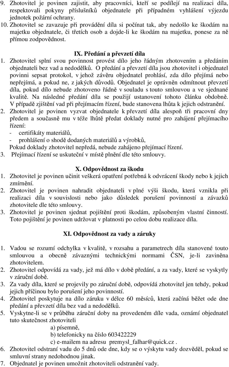 Předání a převzetí díla 1. Zhotovitel splní svou povinnost provést dílo jeho řádným zhotovením a předáním objednateli bez vad a nedodělků.