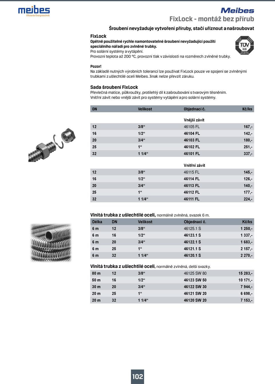 Na základě nutných výrobních tolerancí lze používat FixLock pouze ve spojení se zvlněnými trubkami z ušlechtilé oceli Meibes. Jinak nelze převzít záruku.