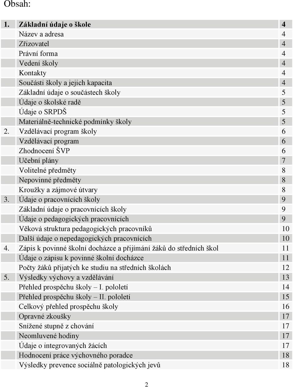 SRPDŠ 5 Materiálně-technické podmínky školy 5 2. Vzdělávací program školy 6 Vzdělávací program 6 Zhodnocení ŠVP 6 Učební plány 7 Volitelné předměty 8 Nepovinné předměty 8 Kroužky a zájmové útvary 8 3.