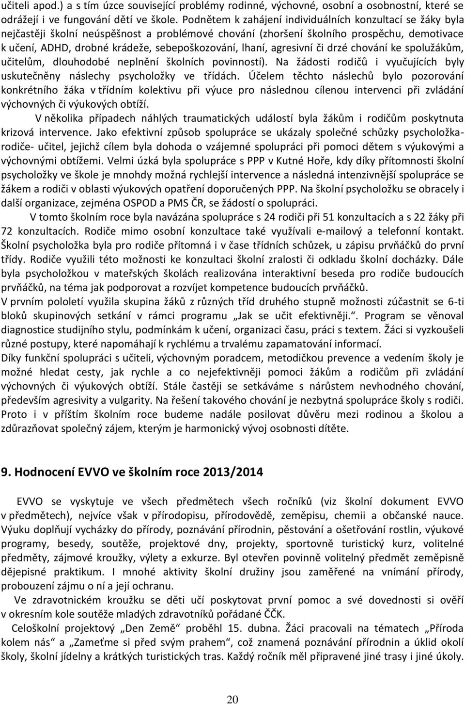 lhaní, agresivní či drzé chování ke spolužákům, učitelům, dlouhodobé neplnění školních povinností). Na žádosti rodičů i vyučujících byly uskutečněny náslechy psycholožky ve třídách.