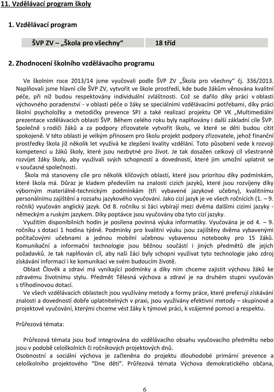 Naplňovali jsme hlavní cíle ŠVP ZV, vytvořit ve škole prostředí, kde bude žákům věnována kvalitní péče, při níž budou respektovány individuální zvláštnosti.