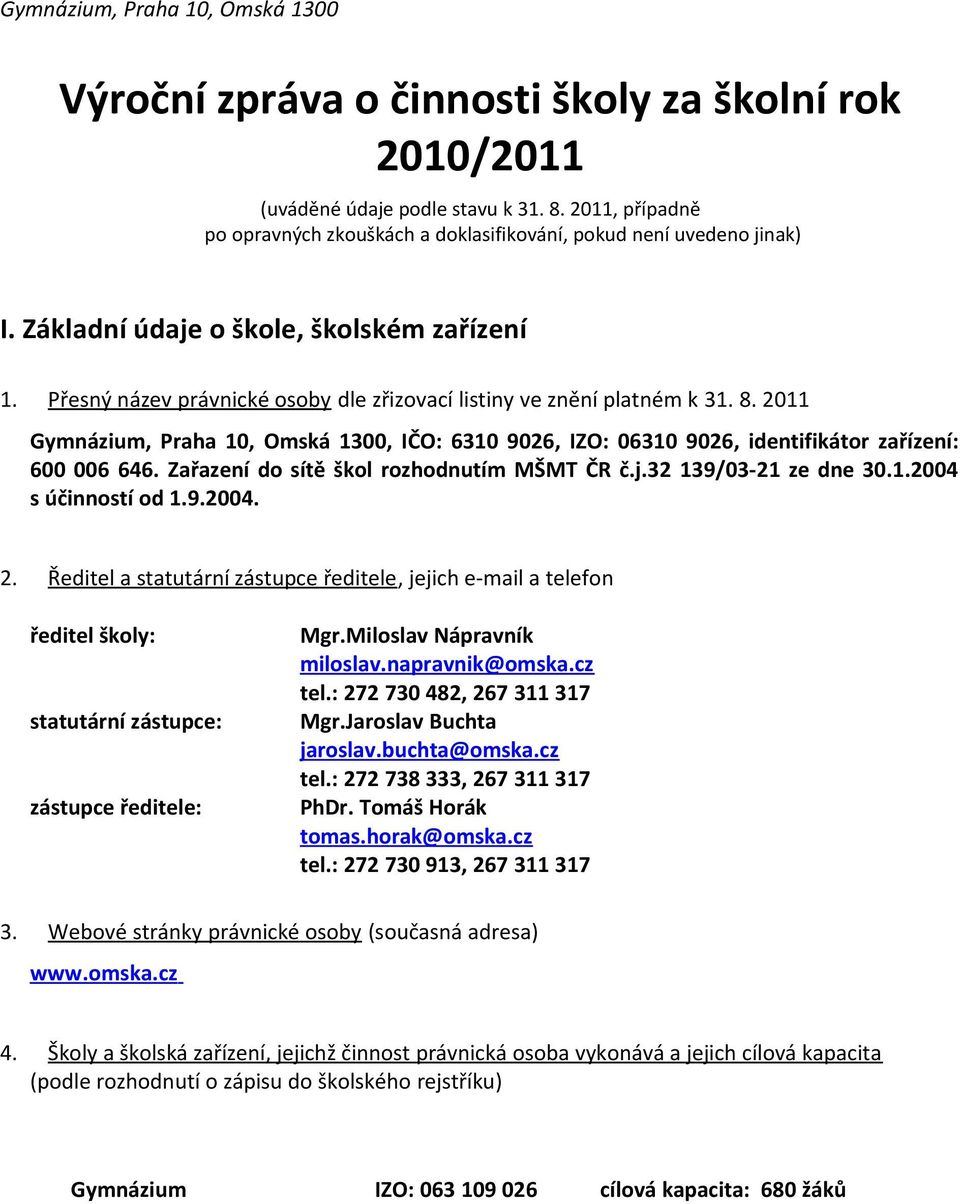 Přesný název právnické osoby dle zřizovací listiny ve znění platném k 31. 8. 2011 Gymnázium, Praha 10, Omská 1300, IČO: 6310 9026, IZO: 06310 9026, identifikátor zařízení: 600 006 646.