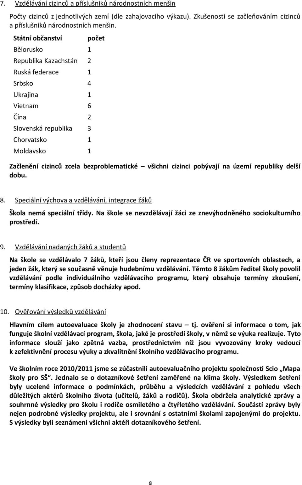 všichni cizinci pobývají na území republiky delší dobu. 8. Speciální výchova a vzdělávání, integrace žáků Škola nemá speciální třídy.