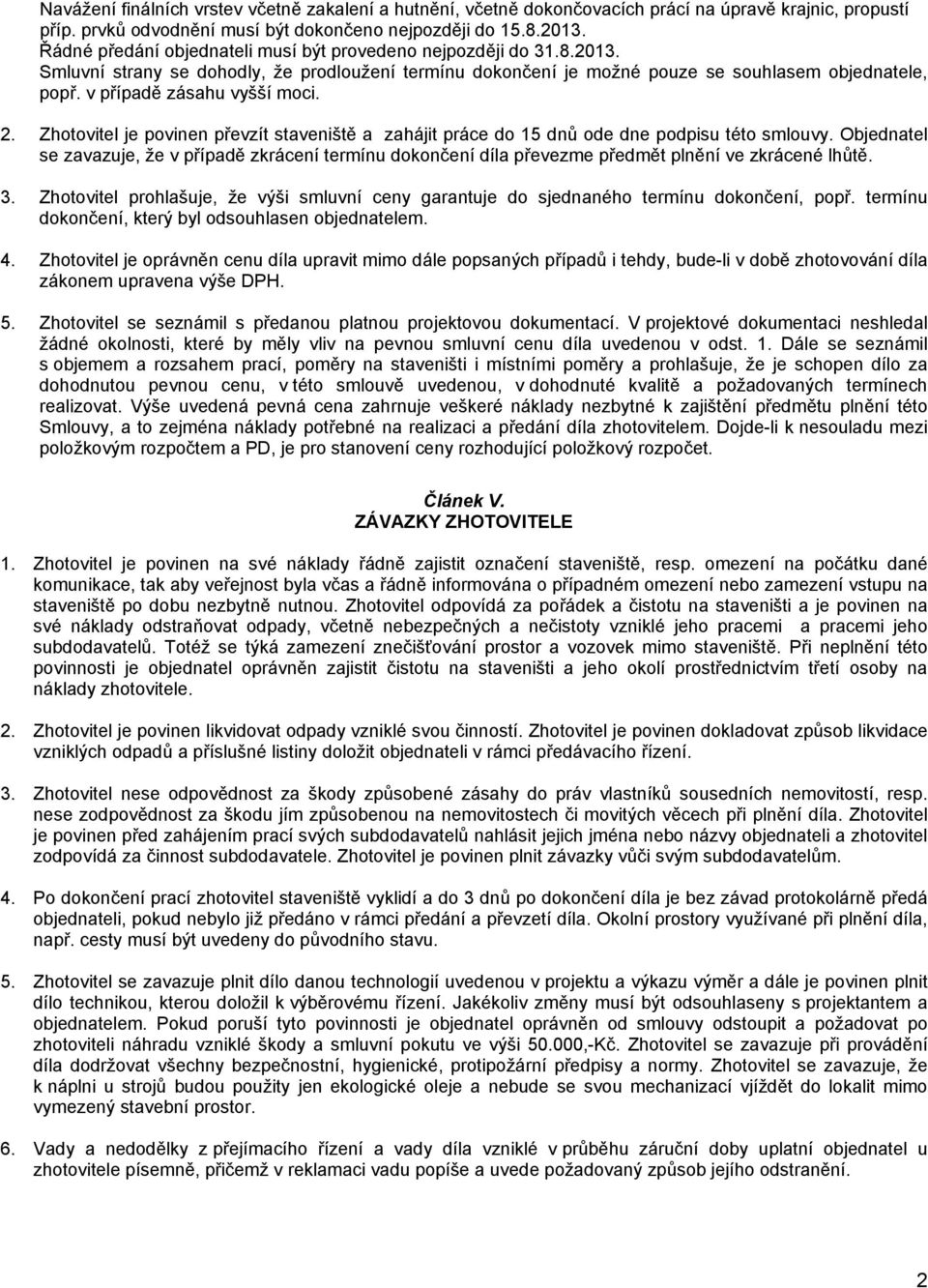 v případě zásahu vyšší moci. 2. Zhotovitel je povinen převzít staveniště a zahájit práce do 15 dnů ode dne podpisu této smlouvy.