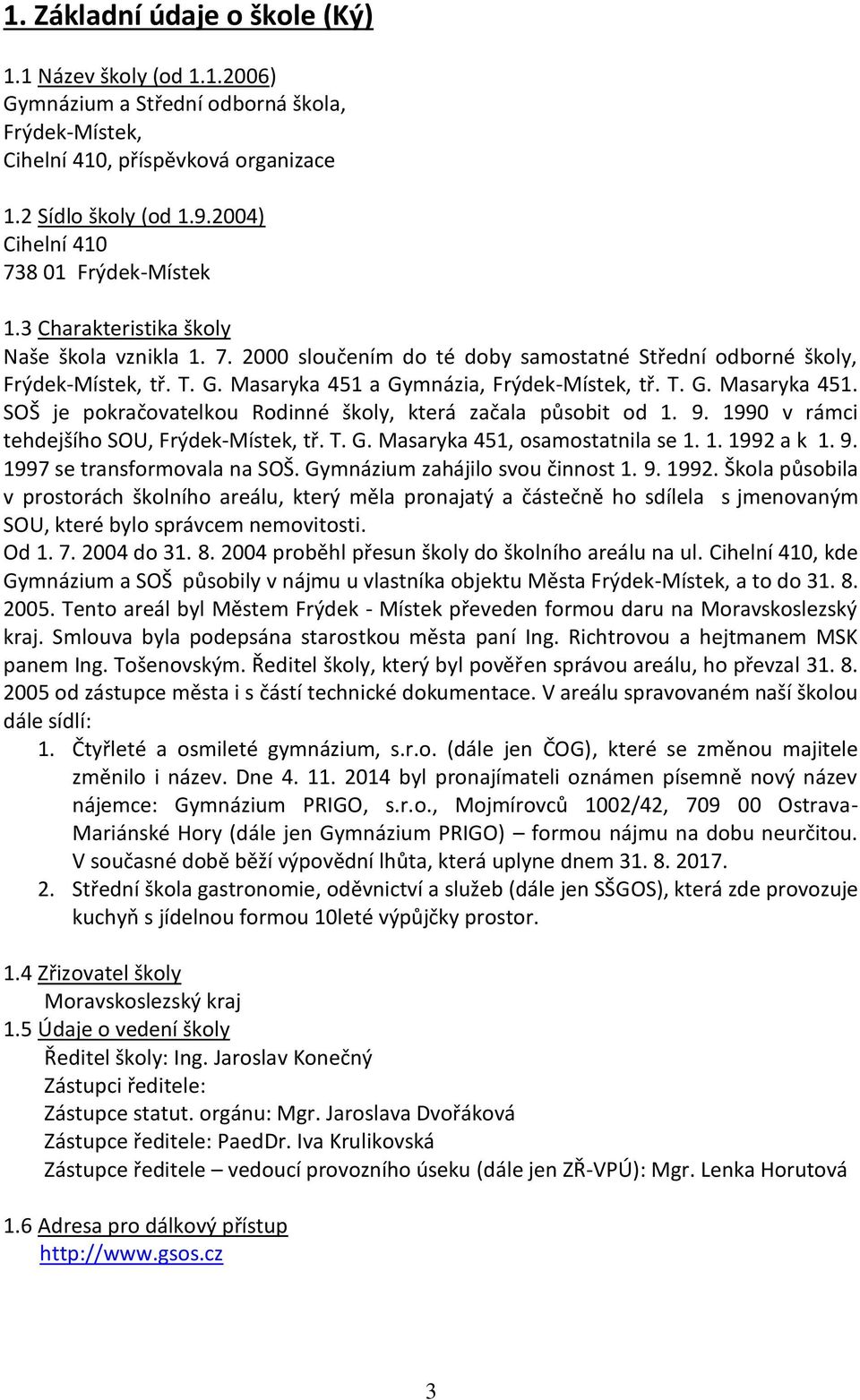 Masaryka 451 a Gymnázia, Frýdek-Místek, tř. T. G. Masaryka 451. SOŠ je pokračovatelkou Rodinné školy, která začala působit od 1. 9. 1990 v rámci tehdejšího SOU, Frýdek-Místek, tř. T. G. Masaryka 451, osamostatnila se 1.