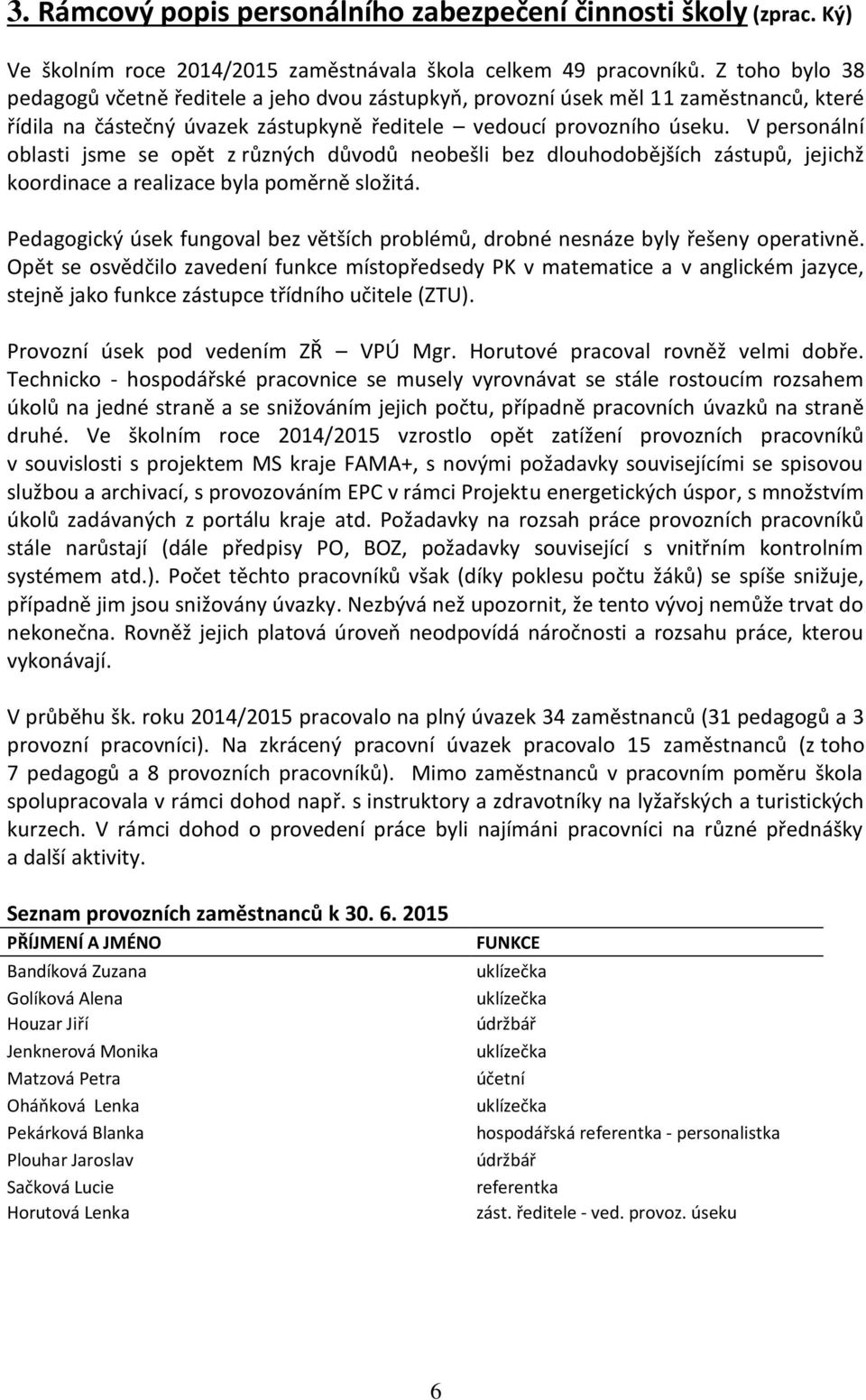 V personální oblasti jsme se opět z různých důvodů neobešli bez dlouhodobějších zástupů, jejichž koordinace a realizace byla poměrně složitá.