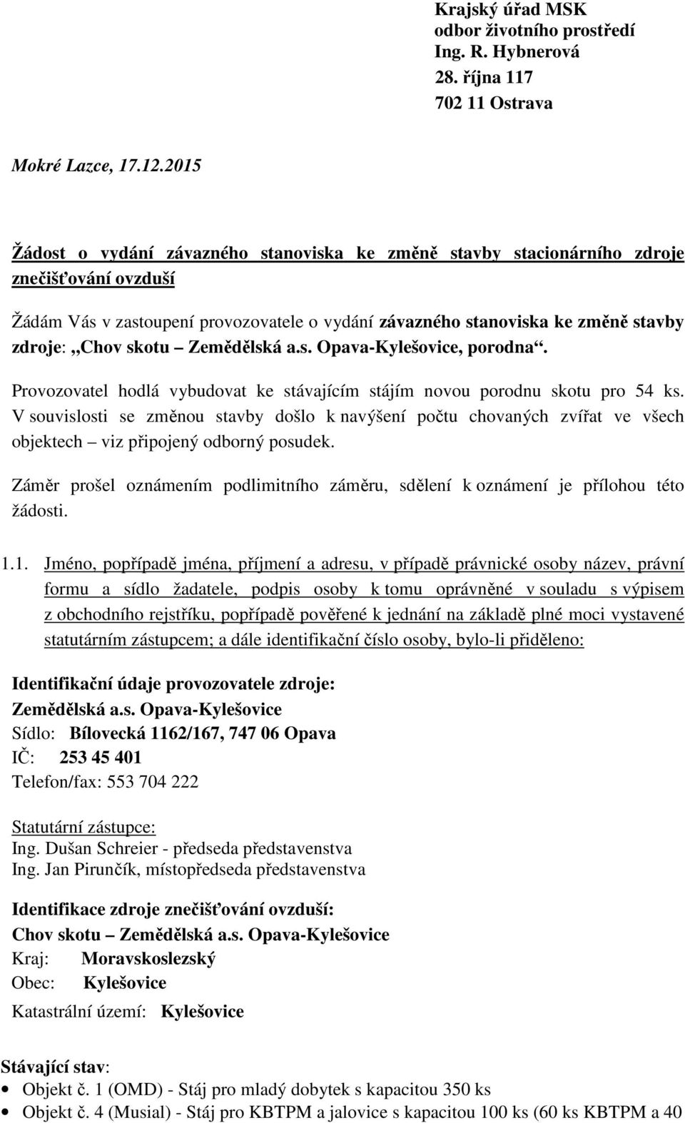 skotu Zemědělská a.s. Opava-Kylešovice, porodna. Provozovatel hodlá vybudovat ke stávajícím stájím novou porodnu skotu pro 54 ks.