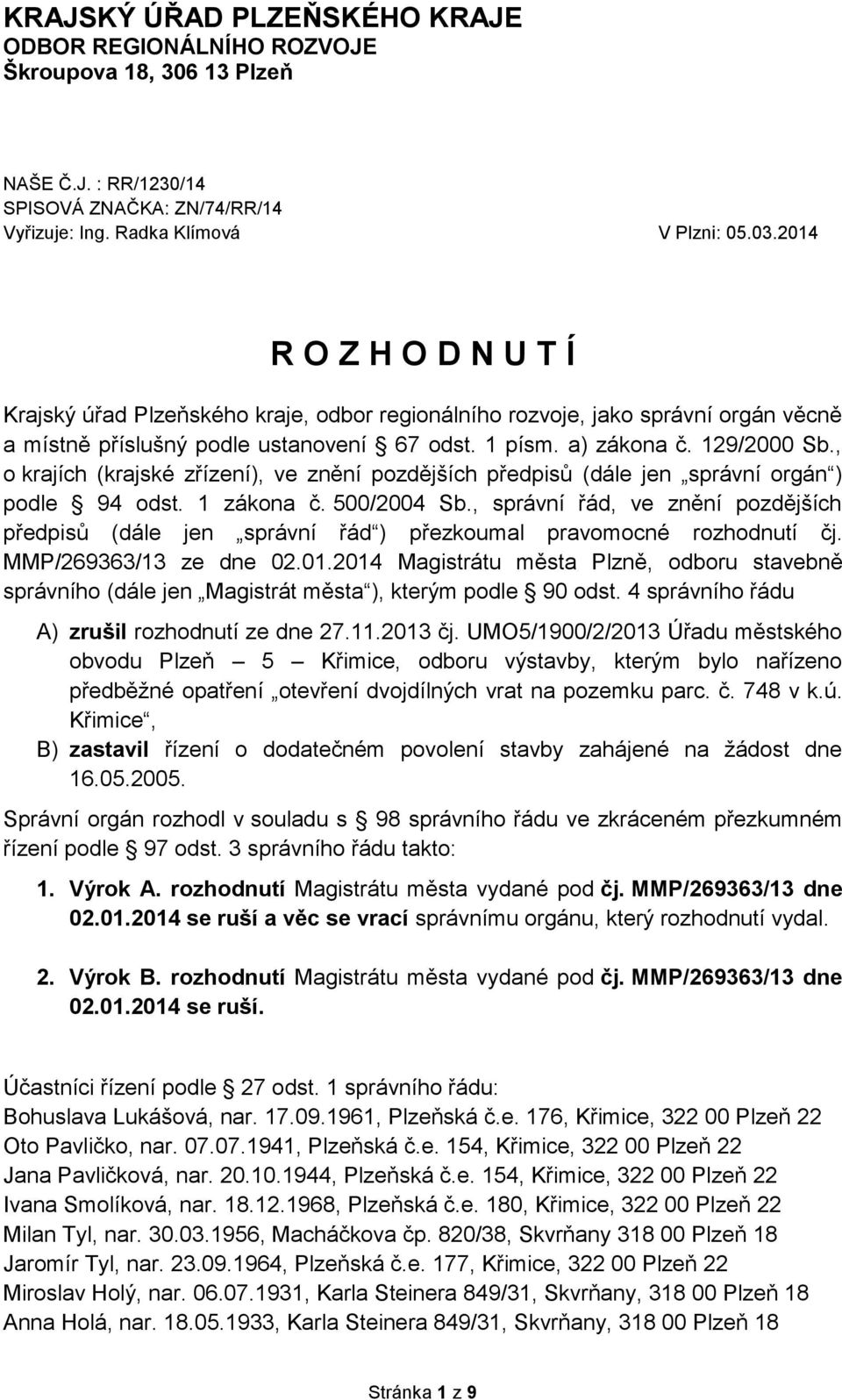 , o krajích (krajské zřízení), ve znění pozdějších předpisů (dále jen správní orgán ) podle 94 odst. 1 zákona č. 500/2004 Sb.