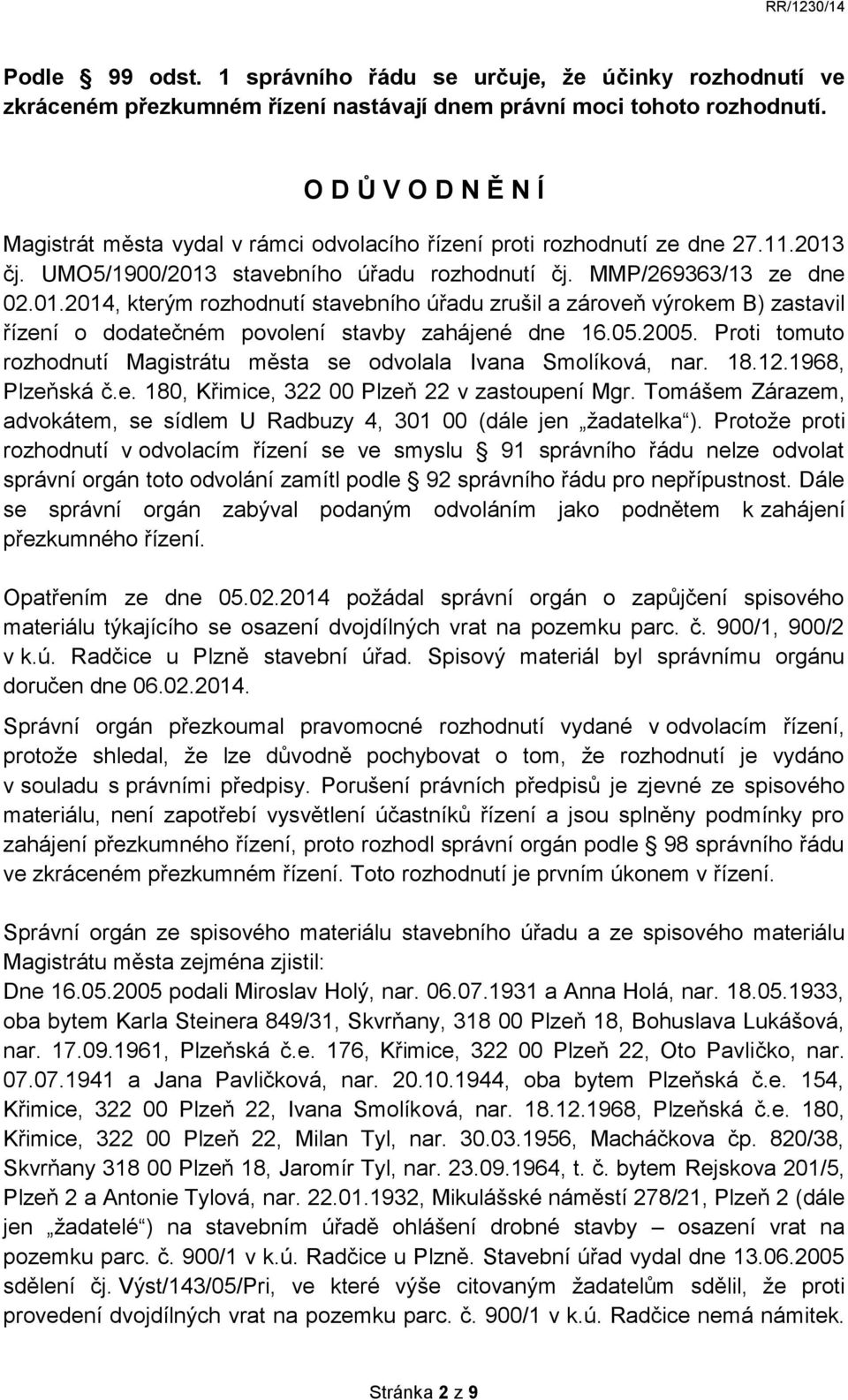 čj. UMO5/1900/2013 stavebního úřadu rozhodnutí čj. MMP/269363/13 ze dne 02.01.2014, kterým rozhodnutí stavebního úřadu zrušil a zároveň výrokem B) zastavil řízení o dodatečném povolení stavby zahájené dne 16.