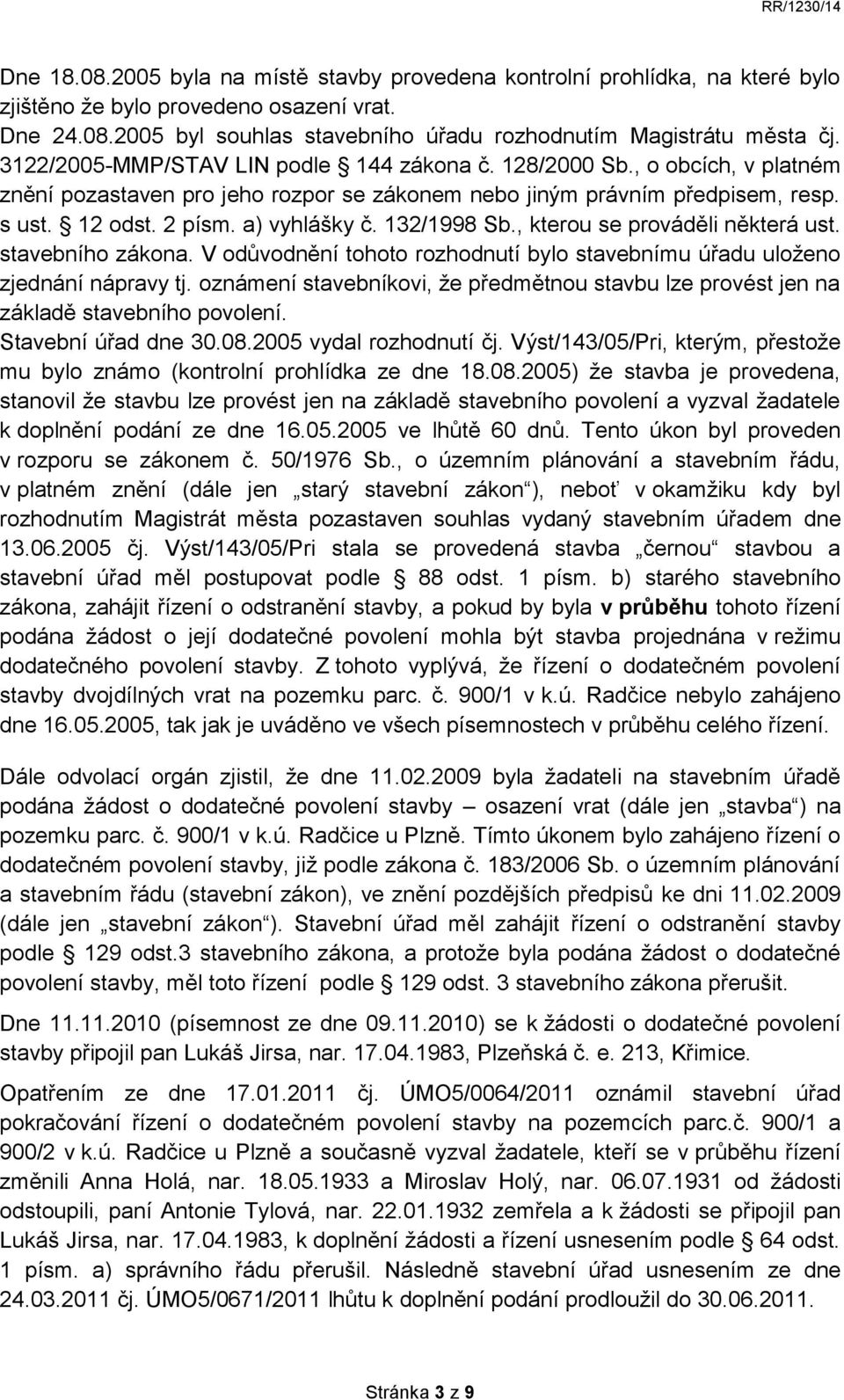 132/1998 Sb., kterou se prováděli některá ust. stavebního zákona. V odůvodnění tohoto rozhodnutí bylo stavebnímu úřadu uloženo zjednání nápravy tj.