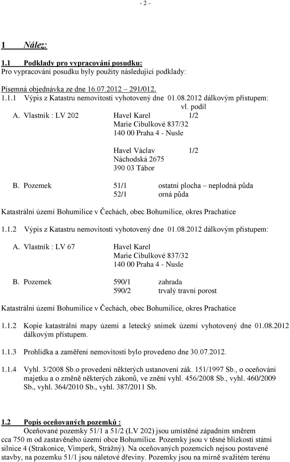 Pozemek 51/1 ostatní plocha neplodná půda 52/1 orná půda Katastrální území Bohumilice v Čechách, obec Bohumilice, okres Prachatice 1.1.2 Výpis z Katastru nemovitostí vyhotovený dne 01.08.