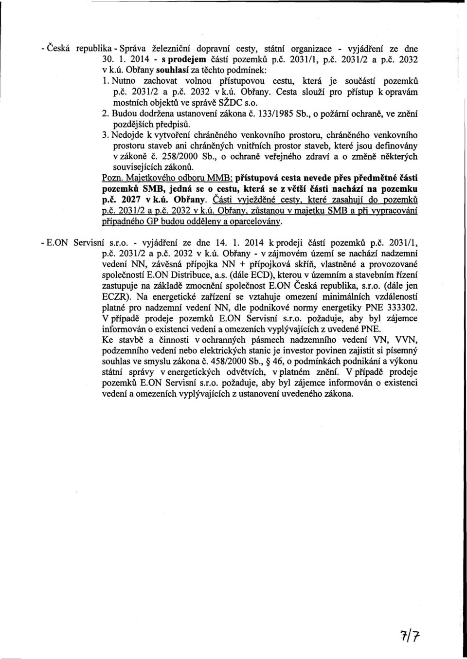 Cesta slouží pro přístup k opravám mostních objektů ve správě SŽDC s.o. 2. Budou dodržena ustanovení zákona č. 133/1985 Sb., o požární ochraně, ve znění pozdějších předpisů. 3.