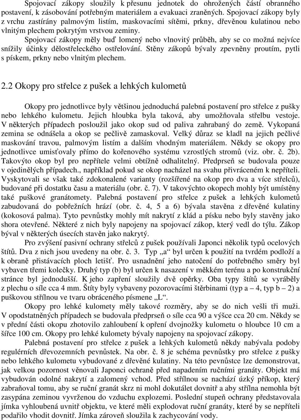 Spojovací zákopy měly buď lomený nebo vlnovitý průběh, aby se co možná nejvíce snížily účinky dělostřeleckého ostřelování.