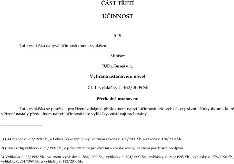 zůstávají zachovány. 1) 44 zákona č. 283/1991 Sb., o Policii České republiky, ve znění zákona č. 105/2000 Sb. a zákona č. 120/2001 Sb. 2) 28a až 28g vyhlášky č. 37/1992 Sb.