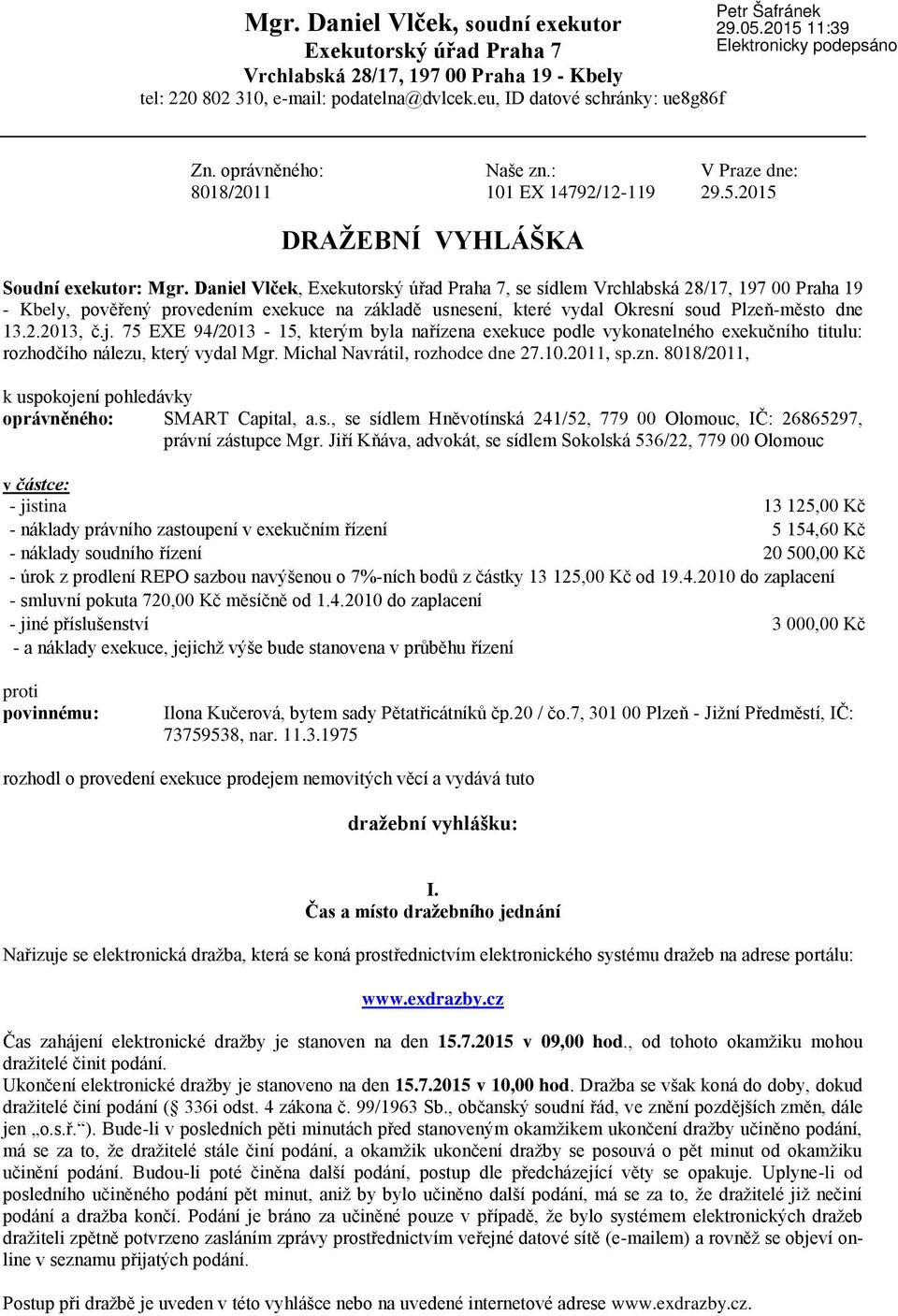 Daniel Vlček, Exekutorský úřad Praha 7, se sídlem Vrchlabská 28/17, 197 00 Praha 19 - Kbely, pověřený provedením exekuce na základě usnesení, které vydal Okresní soud Plzeň-město dne 13.2.2013, č.j.