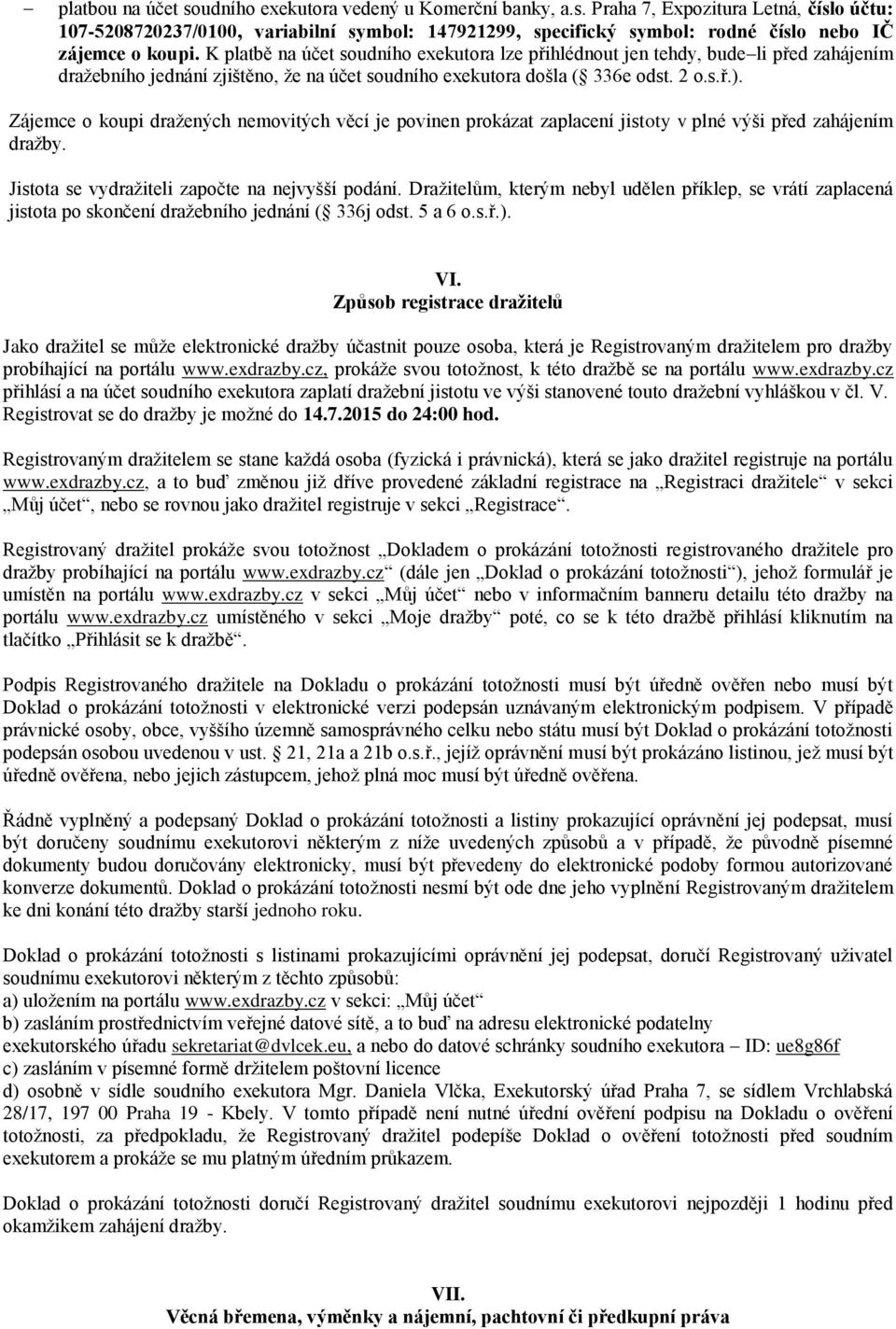 Zájemce o koupi dražených nemovitých věcí je povinen prokázat zaplacení jistoty v plné výši před zahájením dražby. Jistota se vydražiteli započte na nejvyšší podání.