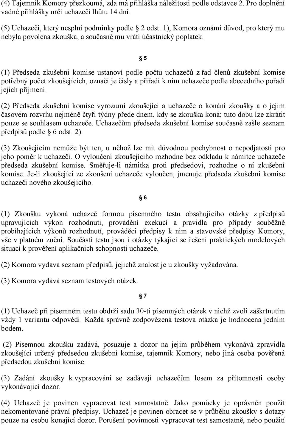 5 (1) Předseda zkušební komise ustanoví podle počtu uchazečů z řad členů zkušební komise potřebný počet zkoušejících, označí je čísly a přiřadí k nim uchazeče podle abecedního pořadí jejich příjmení.