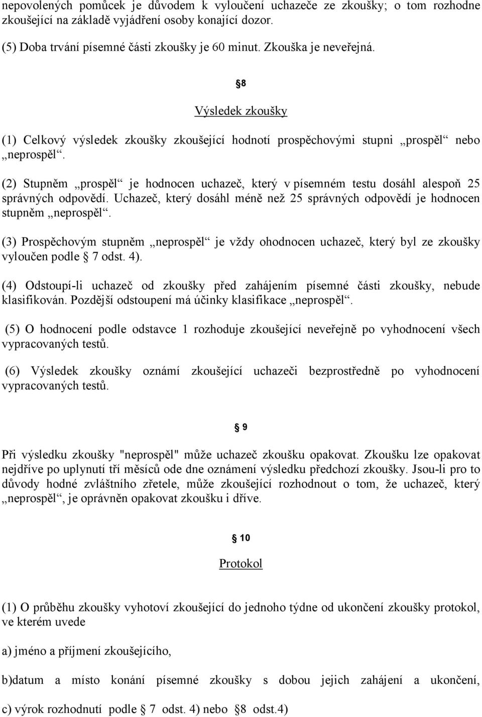 (2) Stupněm prospěl je hodnocen uchazeč, který v písemném testu dosáhl alespoň 25 správných odpovědí. Uchazeč, který dosáhl méně než 25 správných odpovědí je hodnocen stupněm neprospěl.